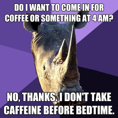 do i want to come in for coffee or something at 4 am no th - Sexually Oblivious Rhino