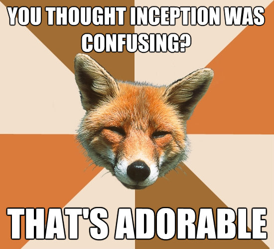 you thought inception was confusing thats adorable - Condescending Fox