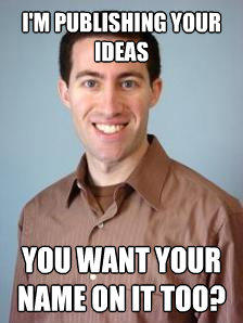 im publishing your ideas you want your name on it too - Stupid Grad Student
