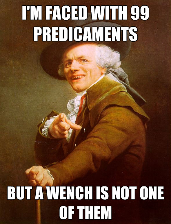 im faced with 99 predicaments but a wench is not one of the - Joseph Ducreux