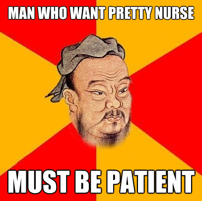 man who want pretty nurse must be patient - Confucius says
