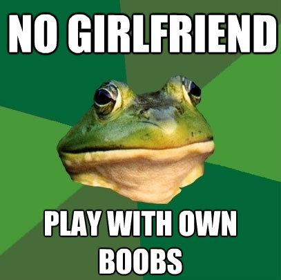 no girlfriend play with own boobs - Foul Bachelor Frog
