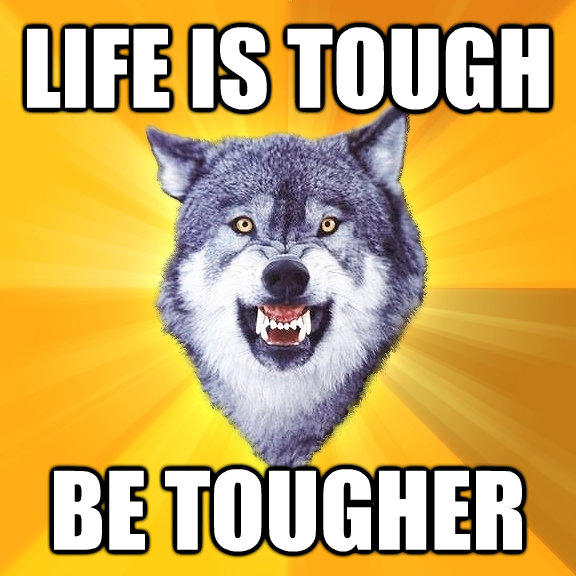 life is tough be tougher - Courage Wolf