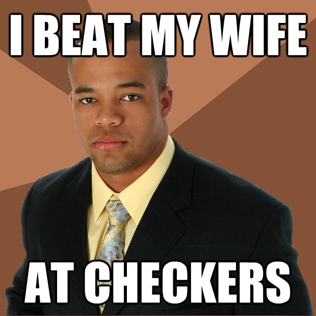i beat my wife at checkers - Successful Black Man