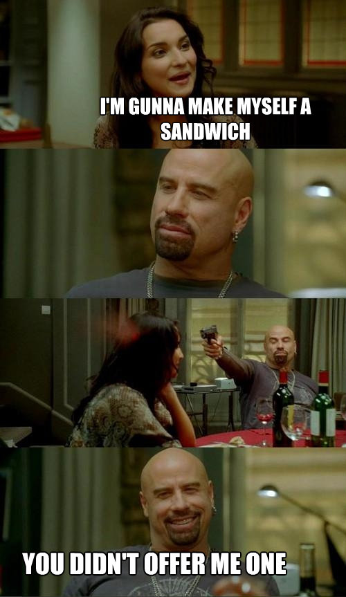 im gunna make myself a sandwich you didnt offer me one - Skinhead John