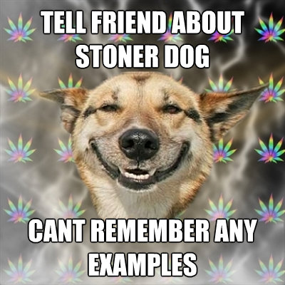 tell friend about stoner dog cant remember any examples - Stoner Dog