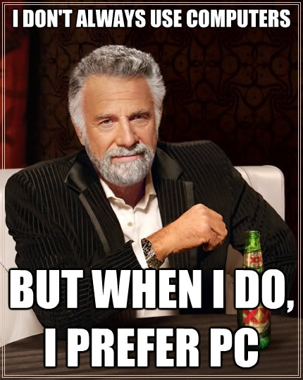 i dont always use computers but when i do i prefer pc - The Most Interesting Man In The World