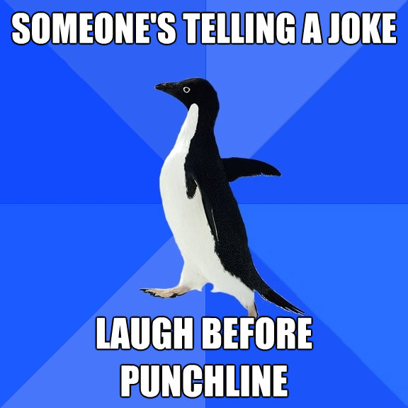 someones telling a joke laugh before punchline - Socially Awkward Penguin