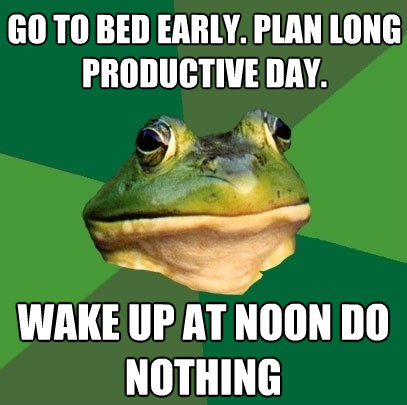 go to bed early plan long productive day wake up at noon - Foul Bachelor Frog