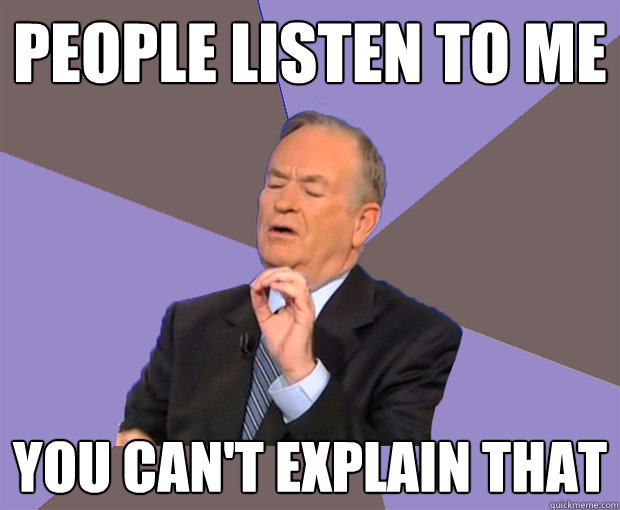 people listen to me you cant explain that - Bill O Reilly