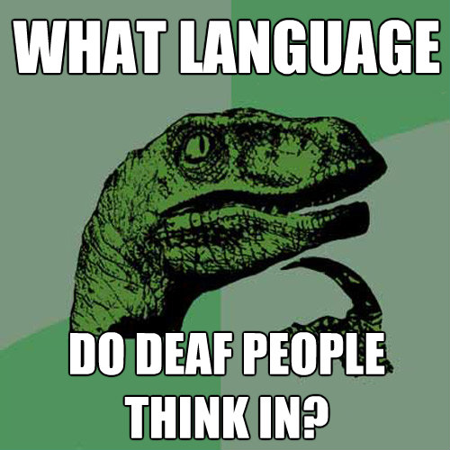 what language do deaf people think in - Philosoraptor