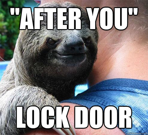after you lock door - Suspiciously Evil Sloth