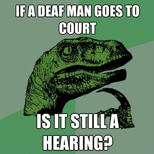 if a deaf man goes to court is it still a hearing - Philosoraptor