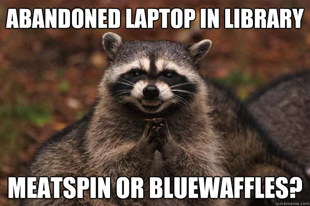 abandoned laptop in library meatspin or bluewaffles - Evil Plotting Raccoon