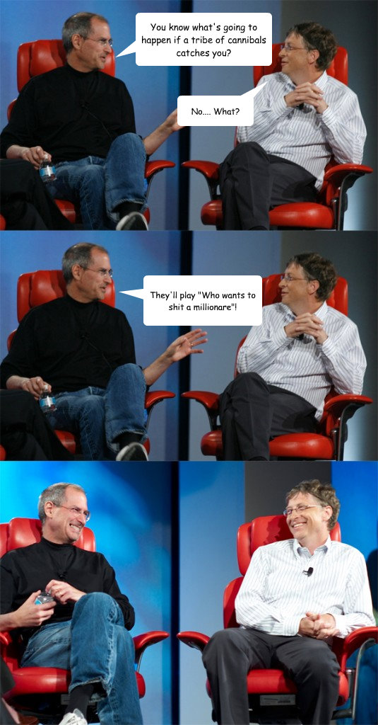 you know whats going to happen if a tribe of cannibals catc - Steve Jobs vs Bill Gates