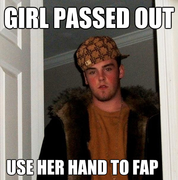 girl passed out use her hand to fap - Scumbag Steve