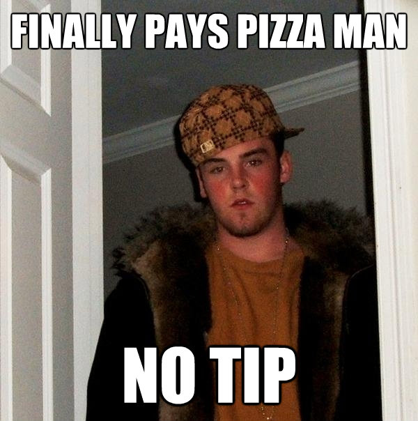 finally pays pizza man no tip - Scumbag Steve