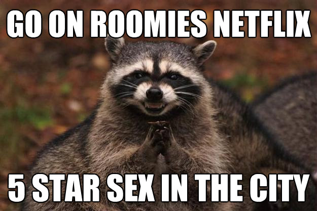 go on roomies netflix 5 star sex in the city - Evil Plotting Raccoon