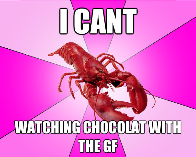 i cant watching chocolat with the gf - Long-term relationship Lobster