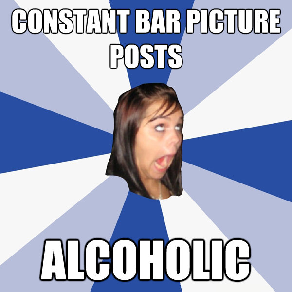 constant bar picture posts alcoholic - Annoying Facebook Girl