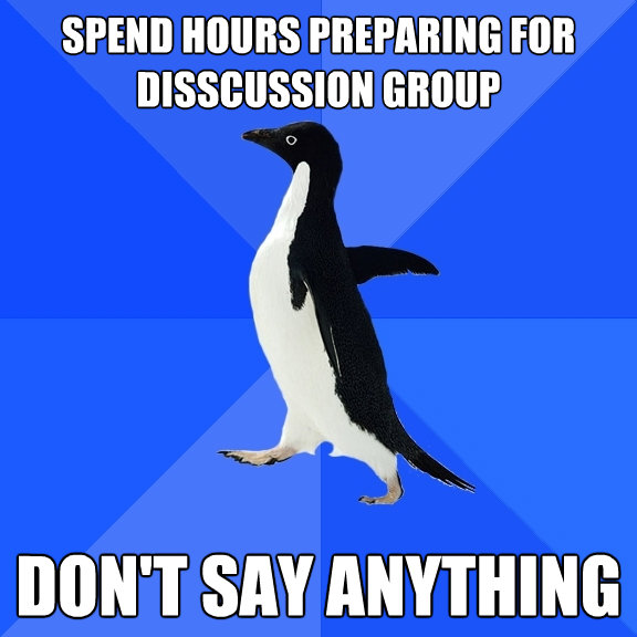 spend hours preparing for disscussion group dont say anythi - Socially Awkward Penguin