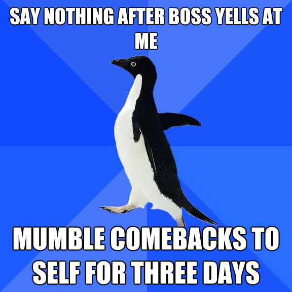 say nothing after boss yells at me mumble comebacks to self - Socially Awkward Penguin