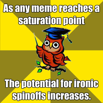 as any meme reaches a saturation point the potential for iro - Observational Owl