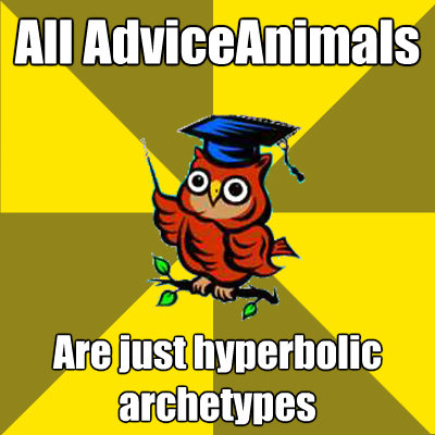 all adviceanimals are just hyperbolic archetypes - Observational Owl