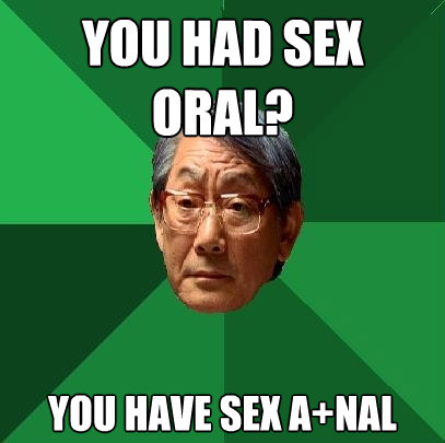 you had sex oral you have sex anal High Expectations Asian Father