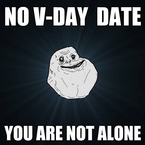 no vday date you are not alone - Forever Alone