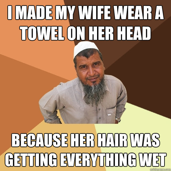 i made my wife wear a towel on her head because her hair was - Ordinary Muslim Man