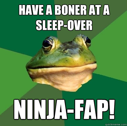 have a boner at a sleepover ninjafap - Foul Bachelor Frog