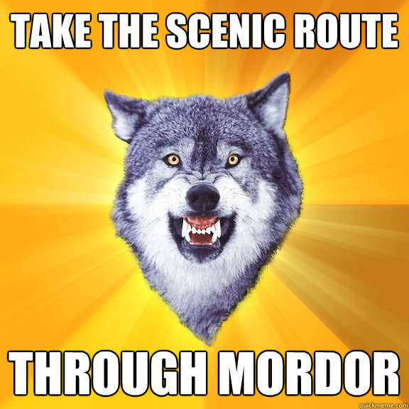 take the scenic route through mordor - Courage Wolf