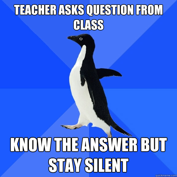 teacher asks question from class know the answer but stay si - Socially Awkward Penguin