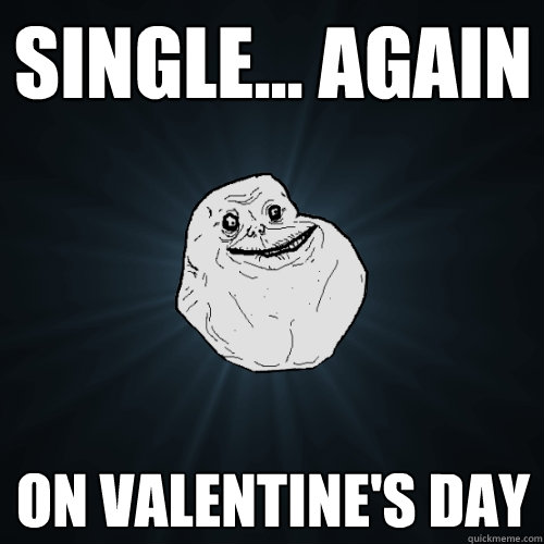 single again on valentines day - Forever Alone