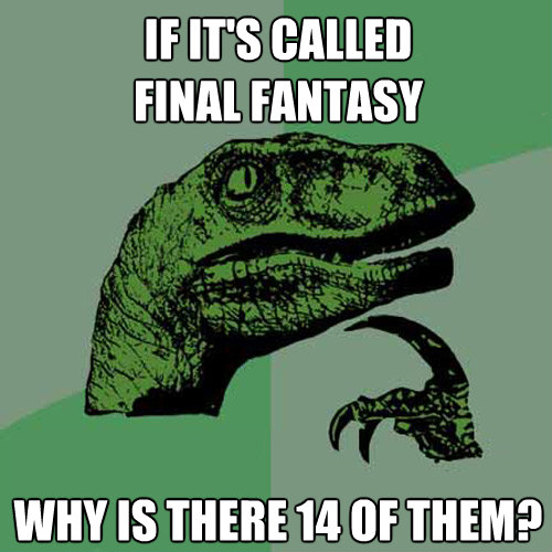 if its called final fantasy why is there 14 of them - Philosoraptor