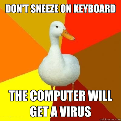 dont sneeze on keyboard the computer will get a virus - Tech Impaired Duck