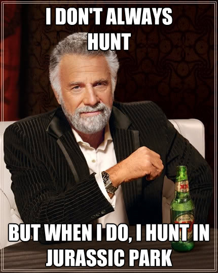 i dont always hunt but when i do i hunt in jurassic park - The Most Interesting Man In The World