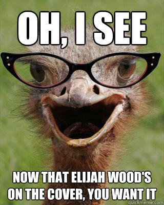oh i see now that elijah woods on the cover you want it - Judgmental Bookseller Ostrich