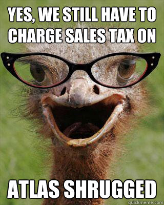 yes we still have to charge sales tax on atlas shrugged  - Judgmental Bookseller Ostrich