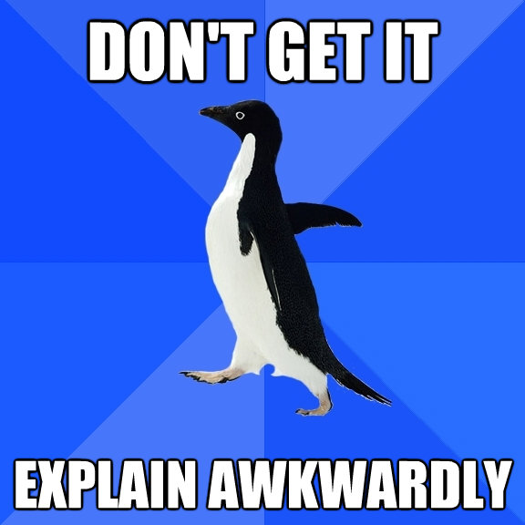 dont get it explain awkwardly - Socially Awkward Penguin