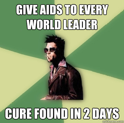 give aids to every world leader cure found in 2 days - Helpful Tyler Durden