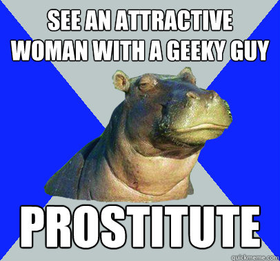 see an attractive woman with a geeky guy prostitute - Skeptical Hippo