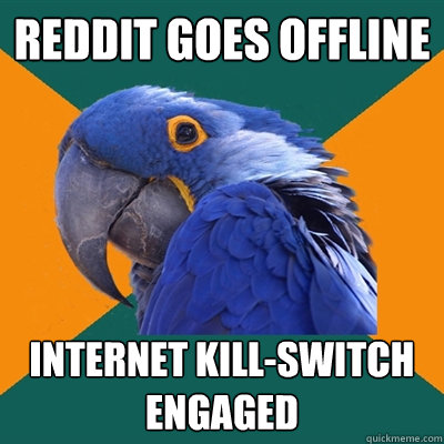 reddit goes offline internet killswitch engaged - Paranoid Parrot