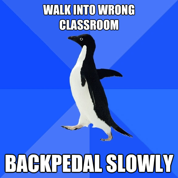 walk into wrong classroom backpedal slowly - Socially Awkward Penguin