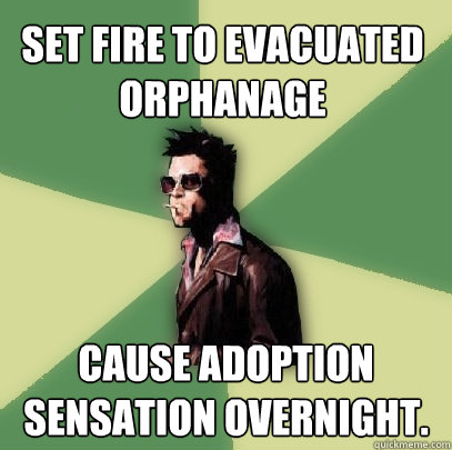 set fire to evacuated orphanage cause adoption sensation ove - Helpful Tyler Durden