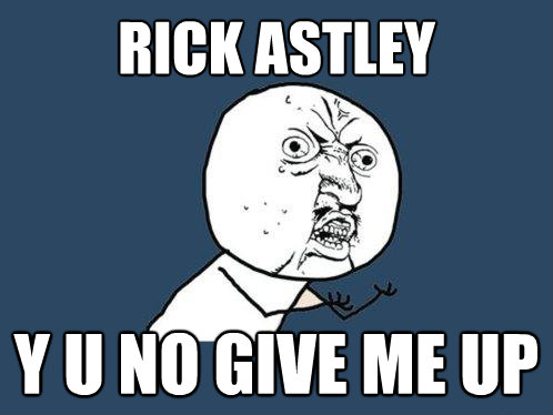 rick astley y u no give me up - Y U No