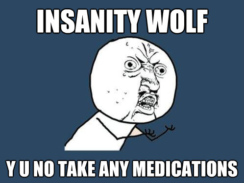 insanity wolf y u no take any medications - Y U No