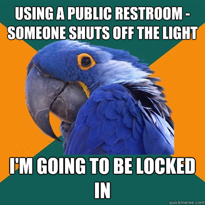 using a public restroom someone shuts off the light im go - Paranoid Parrot