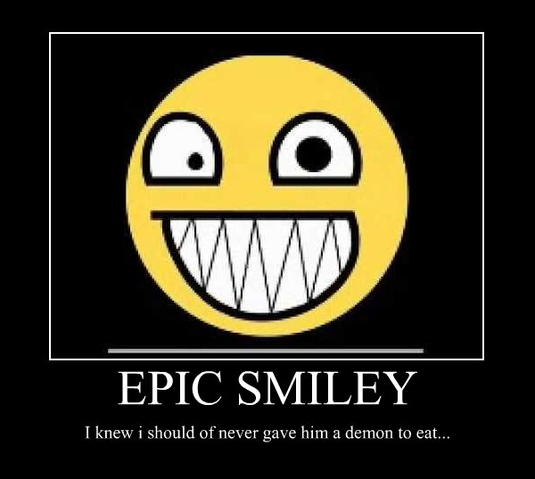 epic smiley i knew i should of never gave him a demon to eat 
